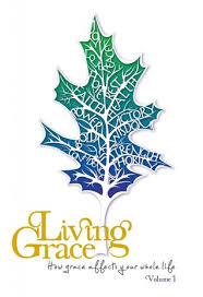 Cover of Living Grace - How Grace affects your whole life Volume 1